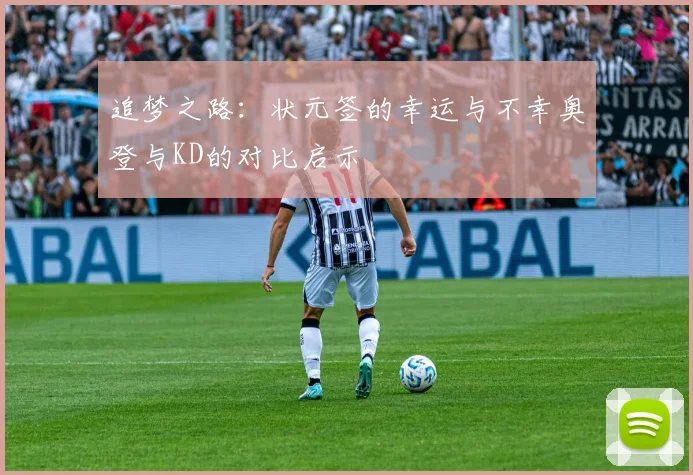 追梦之路：状元签的幸运与不幸奥登与KD的对比启示