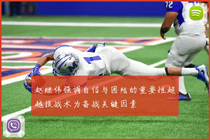 赵继伟强调自信与团结的重要性超越技战术为备战关键因素